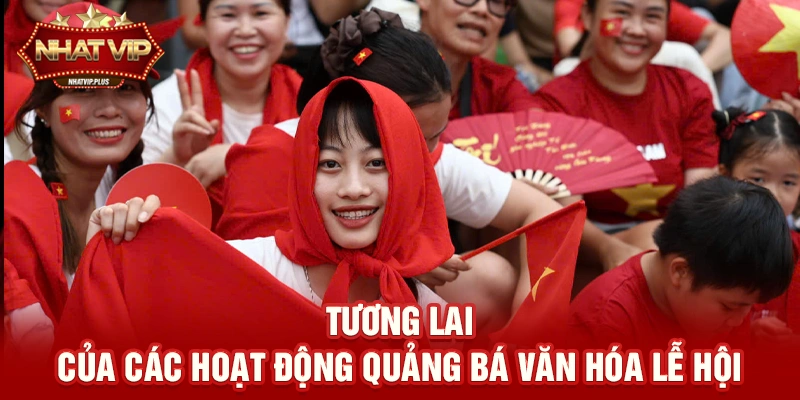 Tương lai của các hoạt động quảng bá văn hóa lễ hội